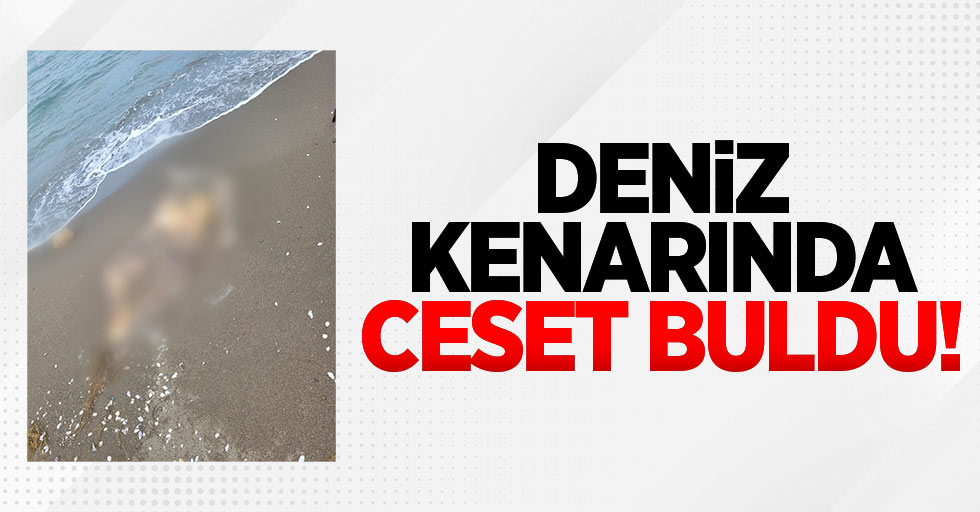 Deniz kenarında ceset buldu!