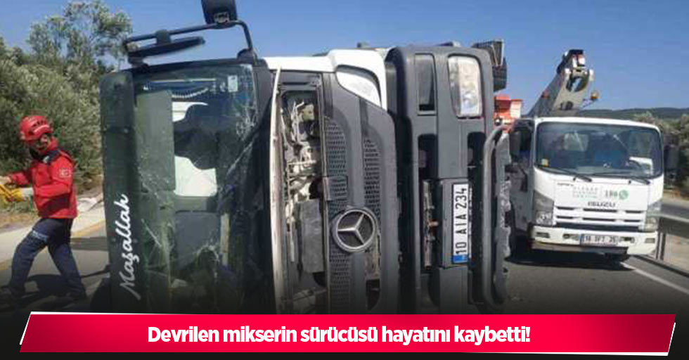 Devrilen mikserin sürücüsü hayatını kaybetti!