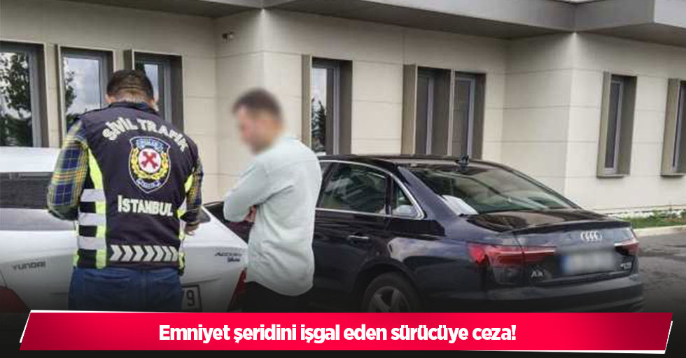 Emniyet şeridini işgal eden sürücüye ceza!