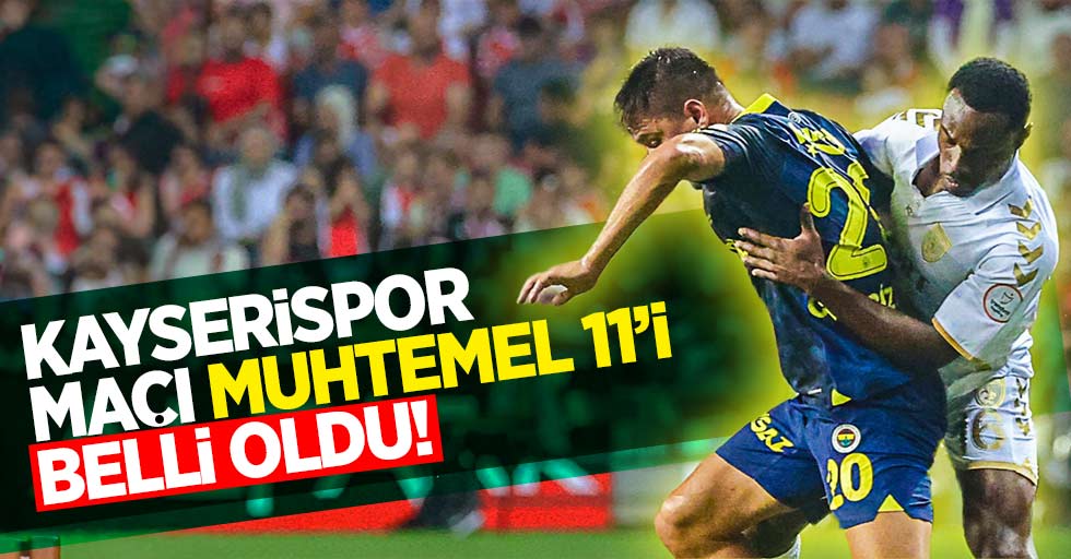 Kayserispor Maçı  Muhtemel 11'i Belli Oldu!