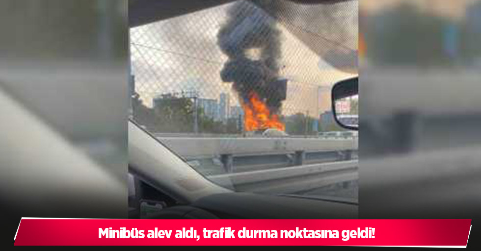 Minibüs alev aldı, trafik durma noktasına geldi!