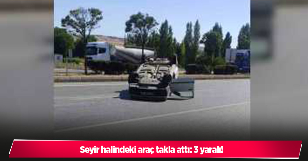 Seyir halindeki araç takla attı: 3 yaralı!