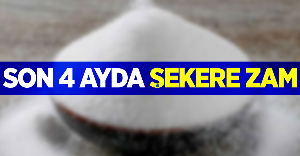 Son 4 ayda şekere zam