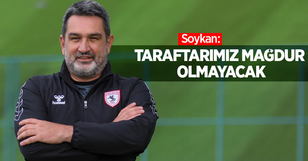 Soykan:  Taraftarımız mağdur olmayacak