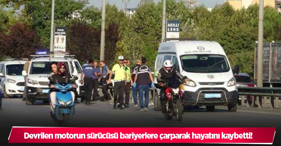 Devrilen motorun sürücüsü bariyerlere çarparak hayatını kaybetti!