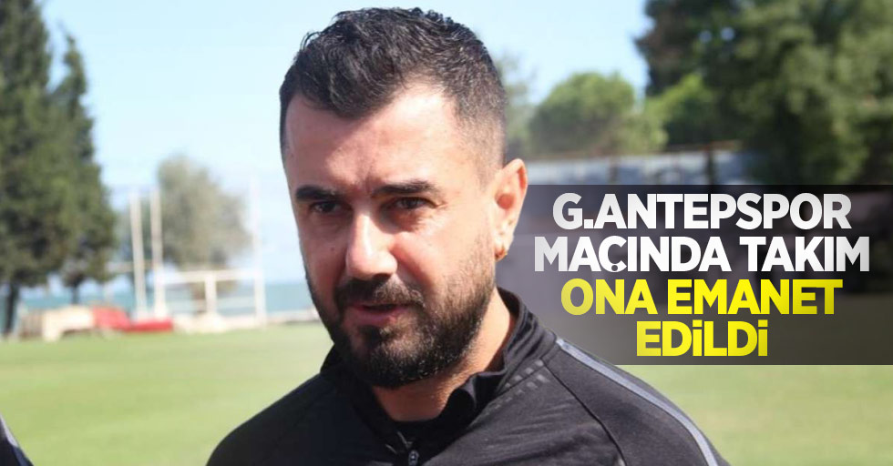 G.Antepspor maçında takım ona emanet edildi