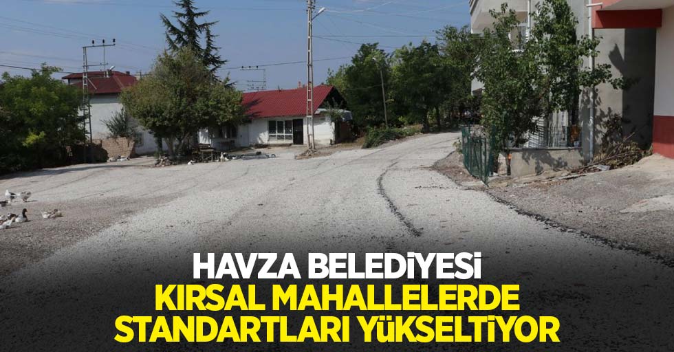 Havza Belediyesi kırsal mahallelerde standartları yükseltiyor