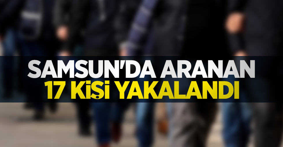 Samsun'da aranan 17 kişi yakalandı