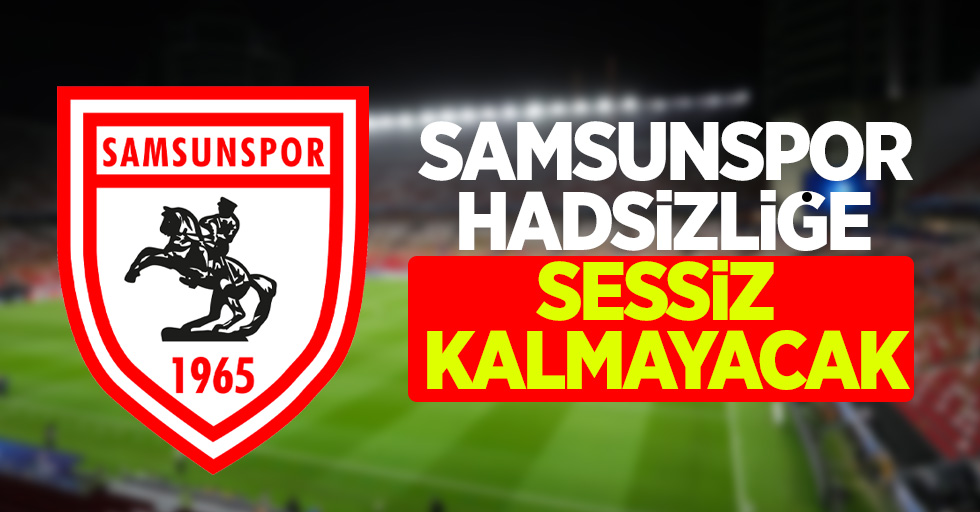 Samsunspor Hadsizliğe Sessiz Kalmayacak