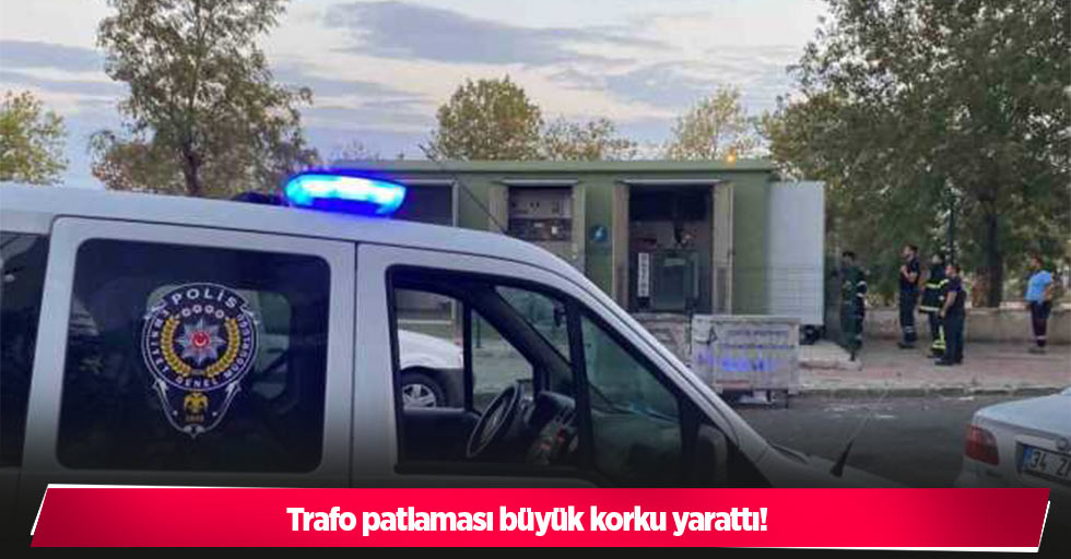 Trafo patlaması büyük korku yarattı!