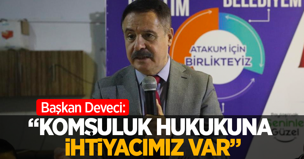 Başkan Deveci: "Komşuluk hukukuna ihtiyacımız var"