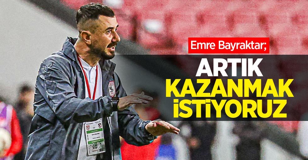 Emre Bayraktar; Artık kazanmak istiyoruz