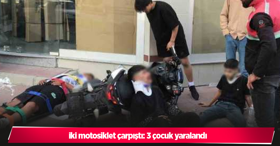 iki motosiklet çarpıştı: 3 çocuk yaralandı