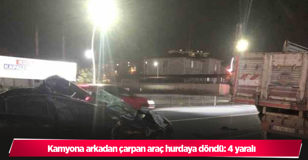 Kamyona arkadan çarpan araç hurdaya döndü: 4 yaralı