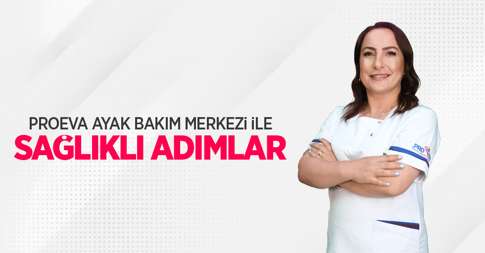 Proeva Ayak Bakım Merkezi İle Sağlıklı Adımlar