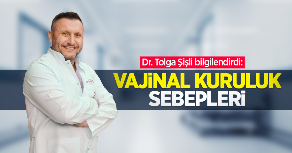 Dr. Tolga Şişli bilgilendirdi: Vajinal kuruluk sebepleri