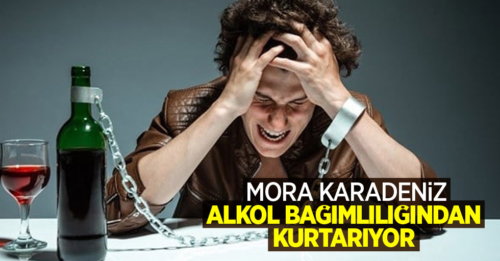 Mora Karadeniz alkol bağımlılığından kurtarıyor