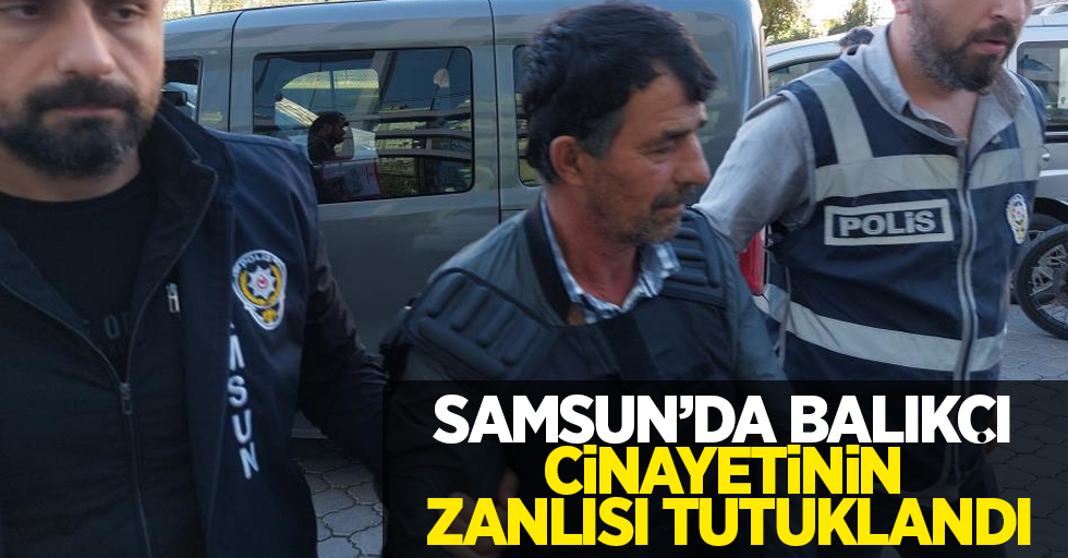 Samsun'da balıkçı cinayetinin zanlısı tutuklandı