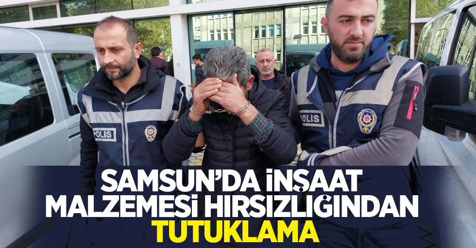 Samsun'da inşaat malzemesi hırsızlığından tutuklama