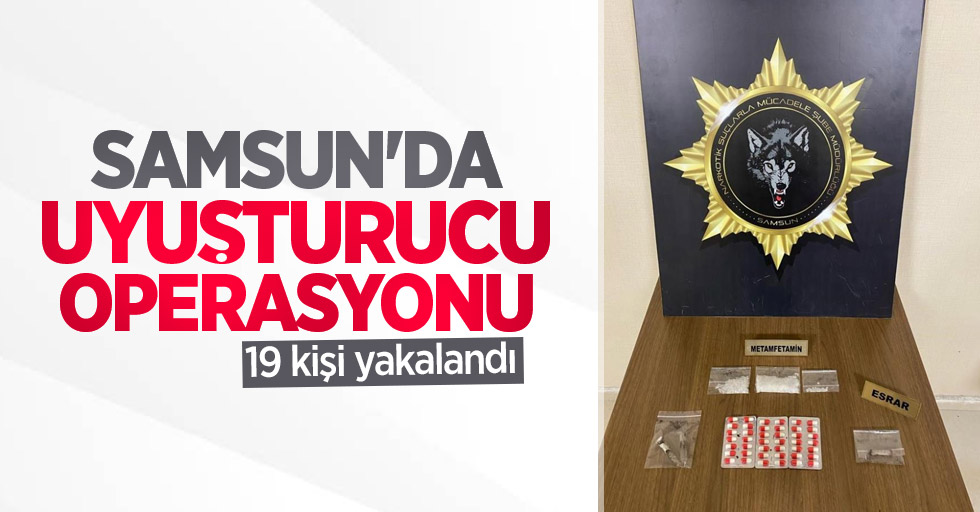 Samsun'da uyuşturucu operasyonu: 19 kişi yakalandı