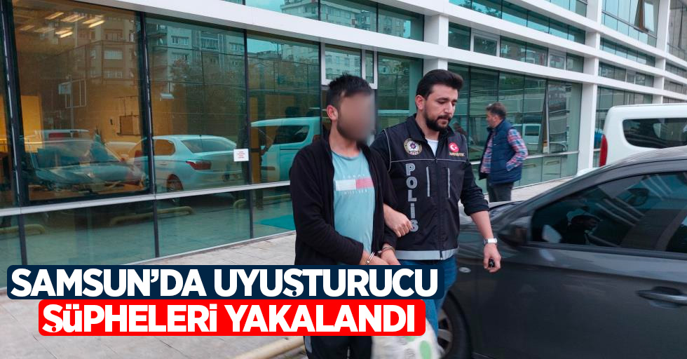 Samsun'da uyuşturucu şüpheleri yakalandı