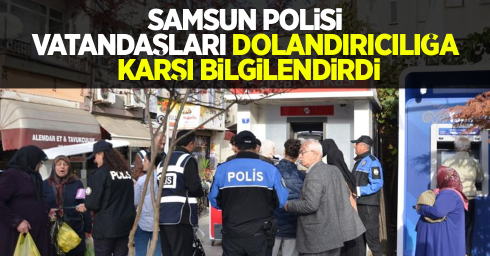 Samsun polisi vatandaşları dolandırıcılığa karşı bilgilendirdi