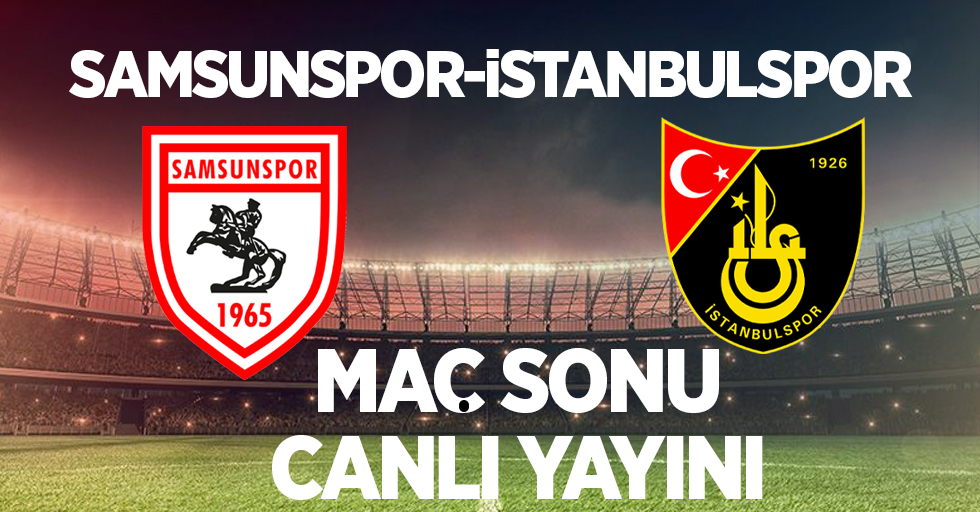 Samsunspor - İstanbulspor Maç Sonu Canlı Yayını