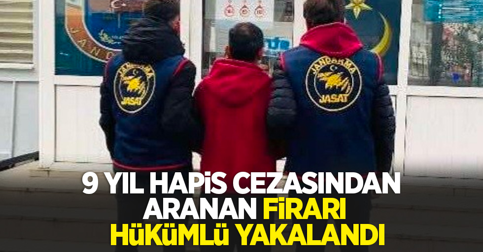 9 Yıl hapis cezasından aranan firarı hükümlü yakalandı