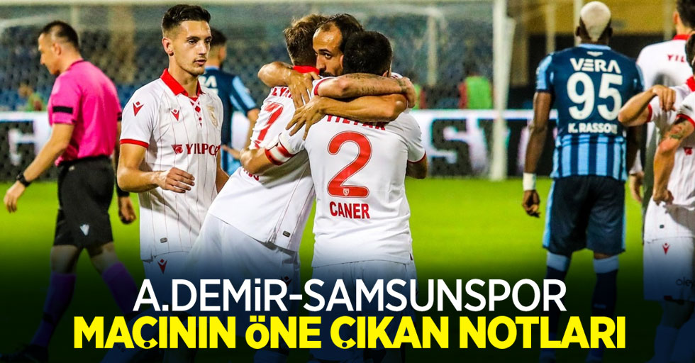 A.Demir-Samsunspor MAÇININ ÖNE ÇIKAN NOTLARI  