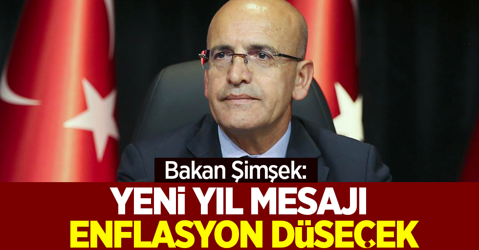 Bakan Şimşek: Yeni yıl mesajı enflasyon düşecek