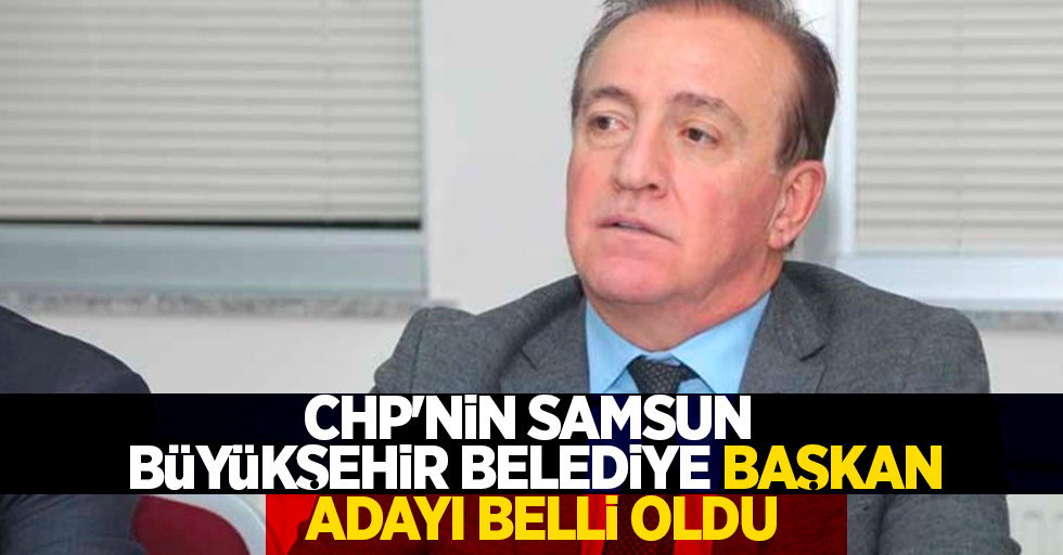 CHP’nin Samsun büyükşehir belediye başkan adayı belli oldu