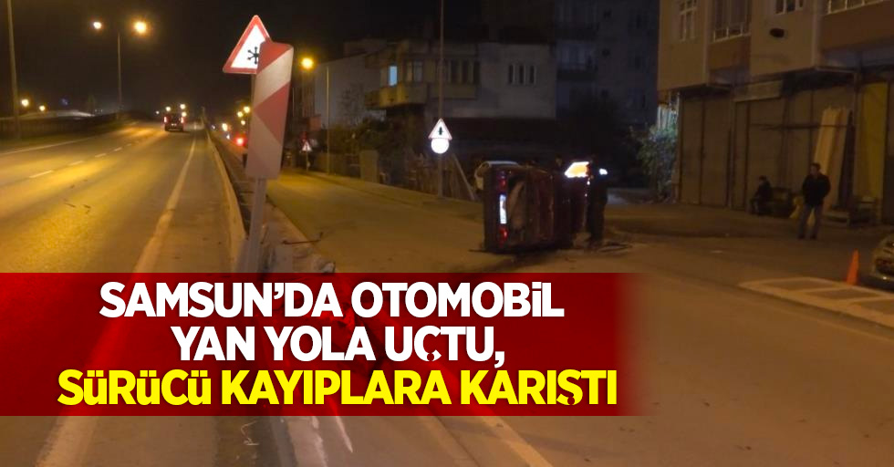 Samsun’da otomobil yan yola uçtu, sürücü kayıplara karıştı