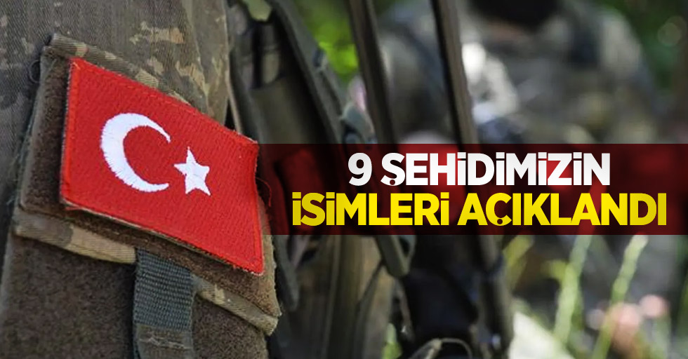 9 şehidimizin isimleri açıklandı