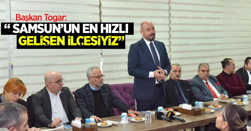 Başkan Togar: "Samsun'un en hızlı gelişen ilçesiyiz"