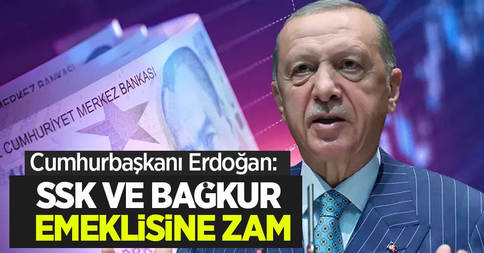 Cumhurbaşkanı Erdoğan: SSK ve Bağkur emeklisine zam