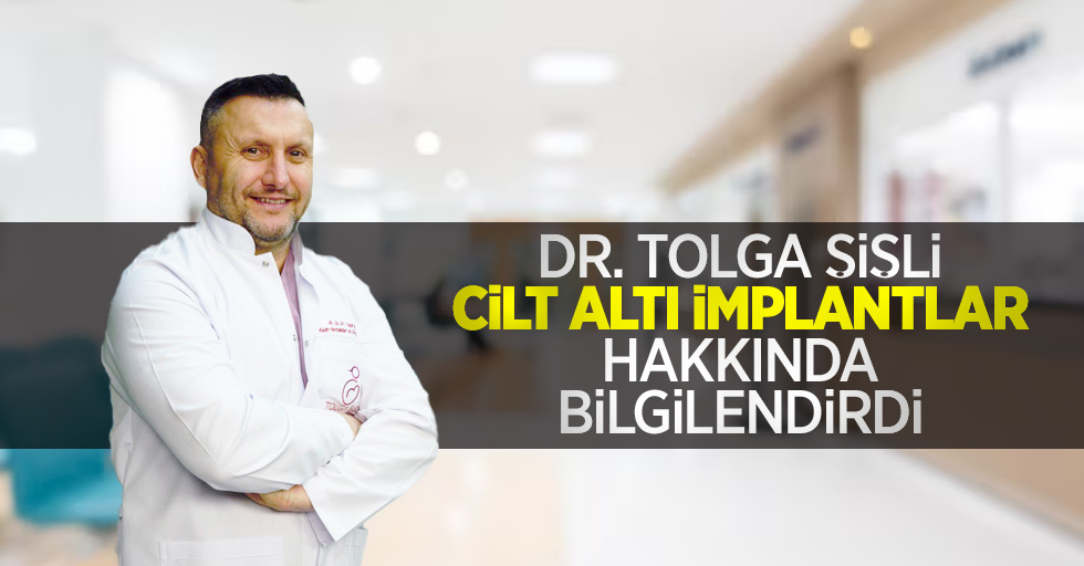 Dr. Tolga Şişli cilt altı implantlar hakkında bilgilendirdi