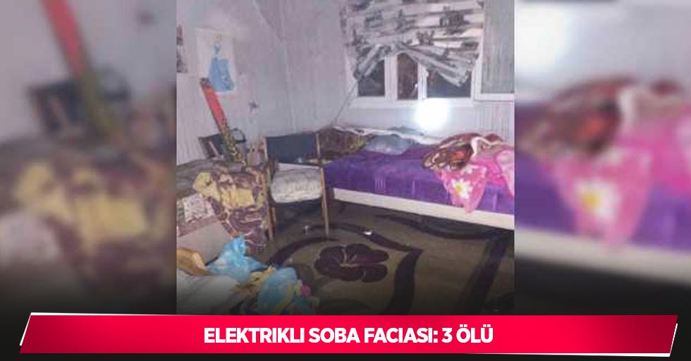 Elektrikli soba faciası: 3 ölü