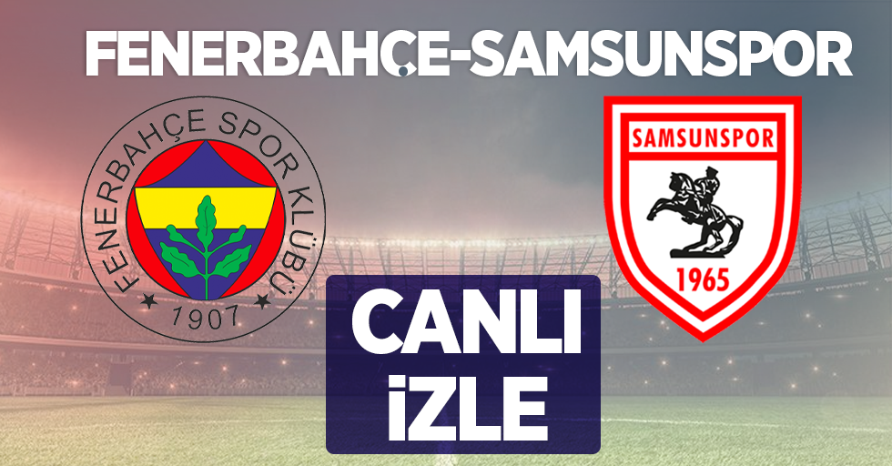 F.Bahçe- Samsunspor maçını canlı izle