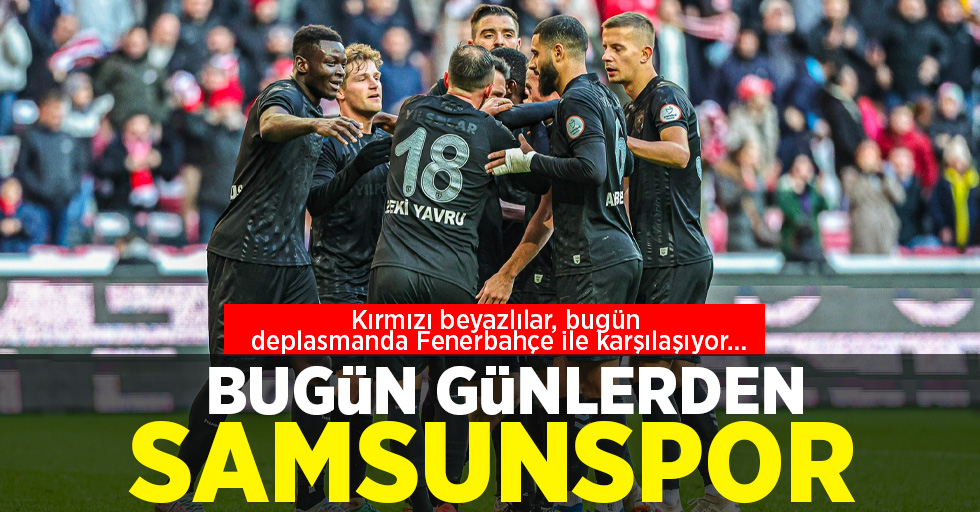 Kırmızı beyazlılar, bugün deplasmanda Fenerbahçe ile karşılaşıyor ... Bugün Günlerden SAMSUNSPOR 