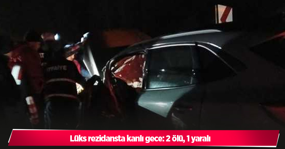 Lüks rezidansta kanlı gece: 2 ölü, 1 yaralı