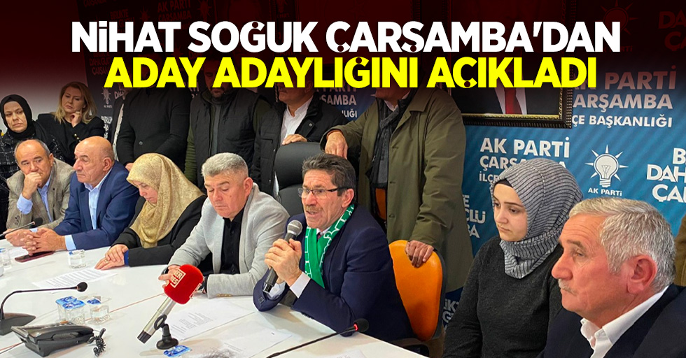 Nihat Soğuk Çarşamba'dan aday adaylığını açıkladı