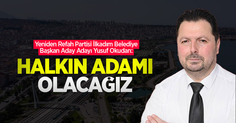 Okudan: Halkın adamı olacağız