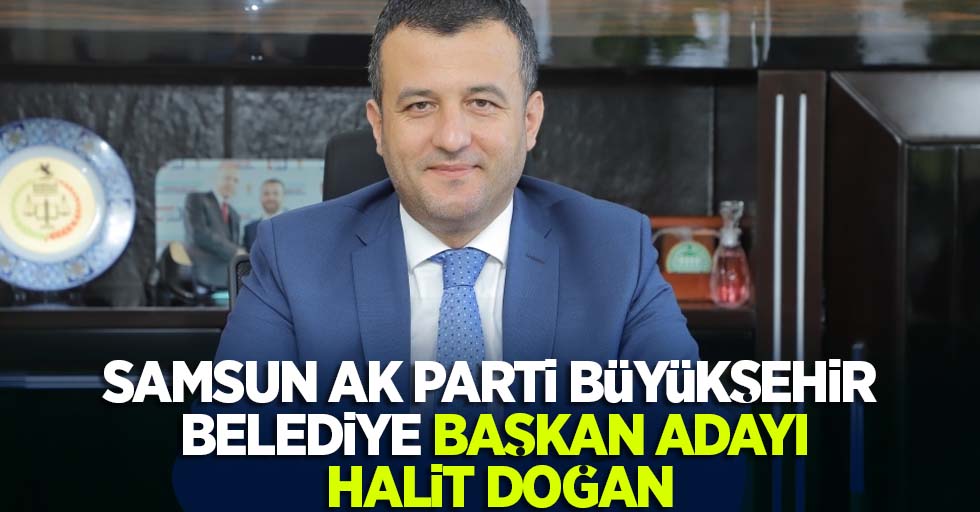 Samsun AK Parti Büyükşehir Belediye Başkan Adayı Halit Doğan