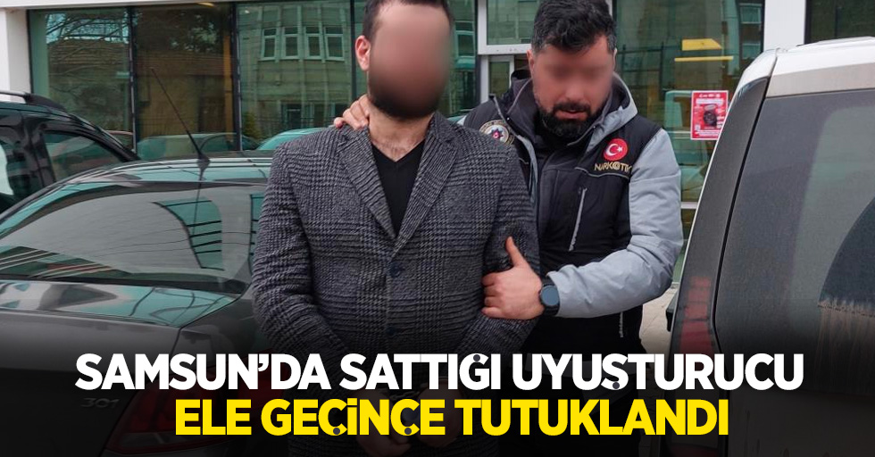 Samsun’da sattığı uyuşturucu ele geçince tutuklandı