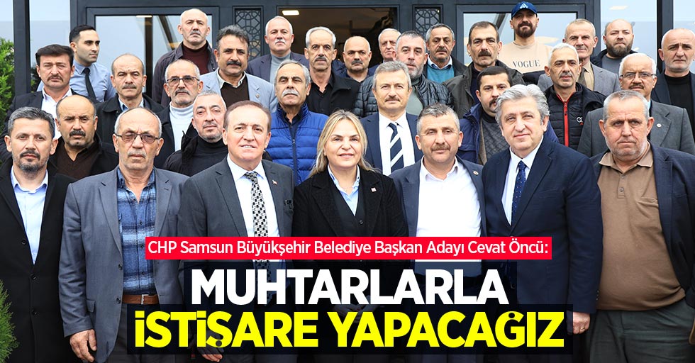 Cevat Öncü: Muhtarlarla istişare yapacağız 