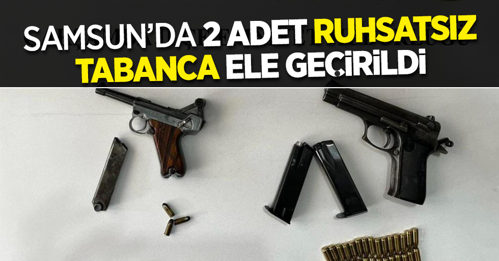 Samsun'da 2 adet ruhsatsız tabanca ele geçirildi