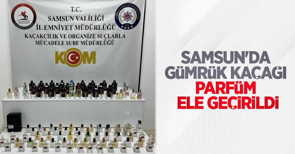 Samsun'da gümrük kaçağı parfüm ele geçirildi