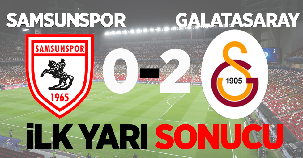 Samsunspor:0 Galatasaray:2 İlk yarı sonucu