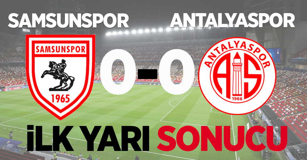 Samsunspor: 0 Antalyaspor:0 İlk yarı sonucu