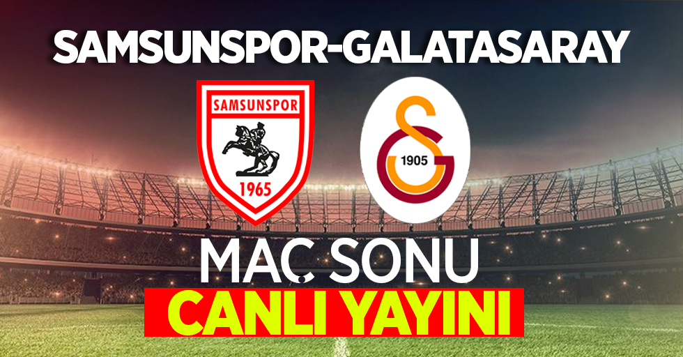 Samsunspor - Galatasaray Maç Sonu Canlı Yayını